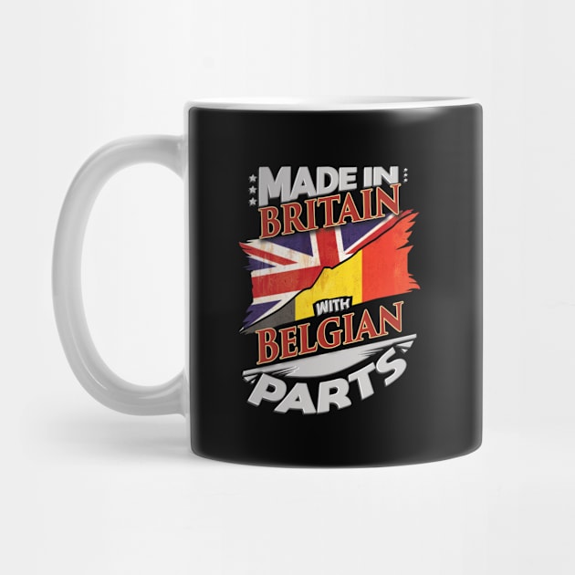 Made In Britain With Belgian Parts - Gift for Belgian From Belgium by Country Flags